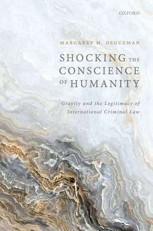 Shocking the Conscience of Humanity: Gravity and the Legitimacy of International Criminal Law de Margaret M. deGuzman