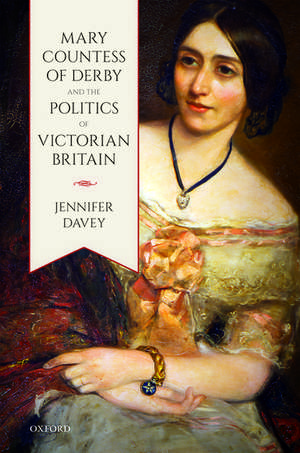 Mary, Countess of Derby, and the Politics of Victorian Britain de Jennifer Davey