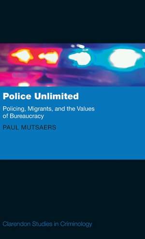 Police Unlimited: Policing, Migrants, and the Values of Bureaucracy de Paul Mutsaers