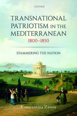 Transnational Patriotism in the Mediterranean, 1800-1850: Stammering the Nation de Konstantina Zanou