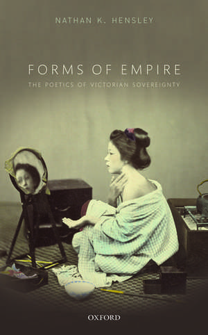 Forms of Empire: The Poetics of Victorian Sovereignty de Nathan K. Hensley