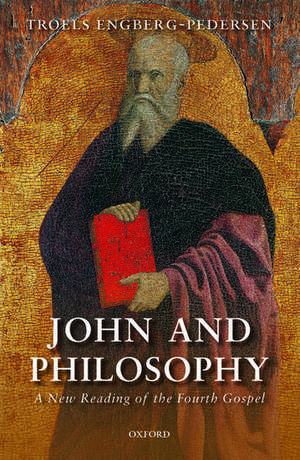 John and Philosophy: A New Reading of the Fourth Gospel de Troels Engberg-Pedersen