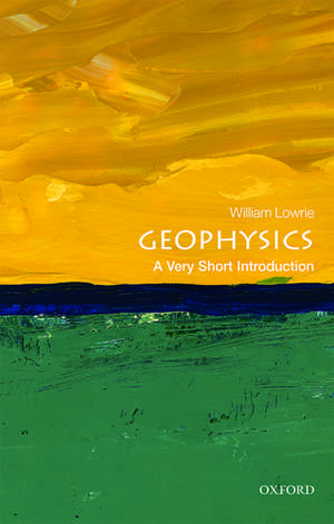 Geophysics: A Very Short Introduction de William Lowrie