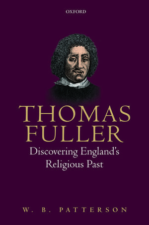 Thomas Fuller: Discovering England's Religious Past de W. B. Patterson