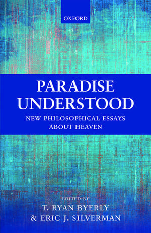 Paradise Understood: New Philosophical Essays about Heaven de T. Ryan Byerly