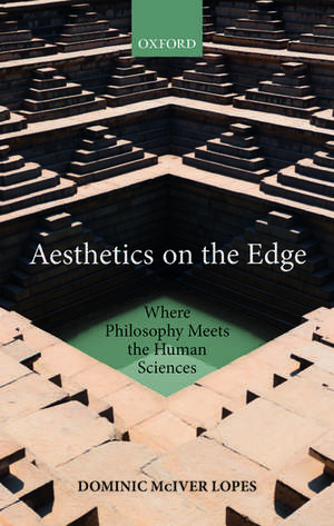 Aesthetics on the Edge: Where Philosophy Meets the Human Sciences de Dominic McIver Lopes