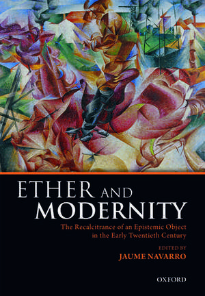 Ether and Modernity: The recalcitrance of an epistemic object in the early twentieth century de Jaume Navarro