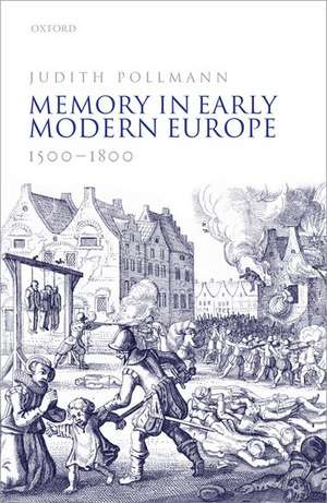 Memory in Early Modern Europe, 1500-1800 de Judith Pollmann