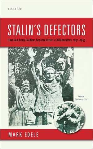 Stalin's Defectors: How Red Army Soldiers became Hitler's Collaborators, 1941-1945 de Mark Edele