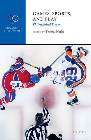 Games, Sports, and Play: Philosophical Essays de Thomas Hurka