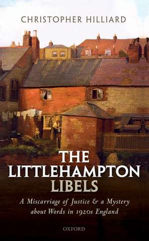 The Littlehampton Libels: A Miscarriage of Justice and a Mystery about Words in 1920s England de Christopher Hilliard