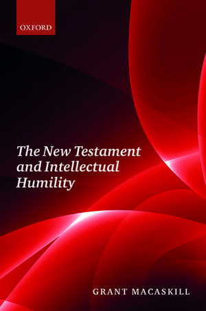 The New Testament and Intellectual Humility de Grant Macaskill