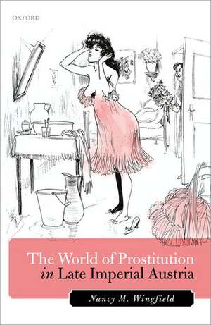 The World of Prostitution in Late Imperial Austria de Nancy M. Wingfield