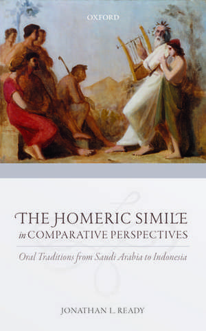 The Homeric Simile in Comparative Perspectives: Oral Traditions from Saudi Arabia to Indonesia de Jonathan L. Ready