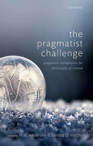 The Pragmatist Challenge: Pragmatist Metaphysics for Philosophy of Science de H. K. Andersen