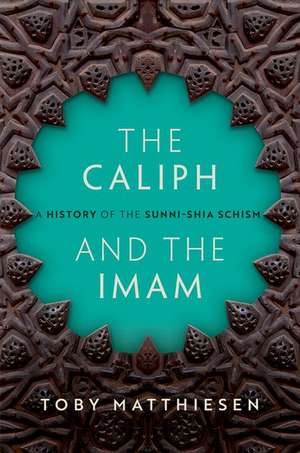 The Caliph and the Imam: The Making of Sunnism and Shiism de Toby Matthiesen