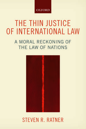 The Thin Justice of International Law: A Moral Reckoning of the Law of Nations de Steven R. Ratner