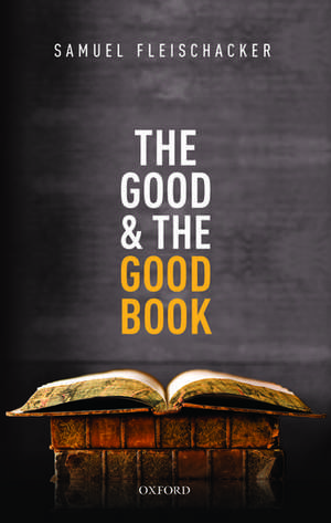 The Good and the Good Book: Revelation as a Guide to Life de Samuel Fleischacker