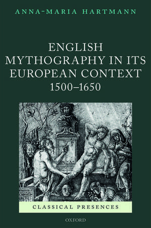 English Mythography in its European Context, 1500-1650 de Anna-Maria Hartmann