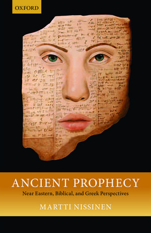 Ancient Prophecy: Near Eastern, Biblical, and Greek Perspectives de Martti Nissinen