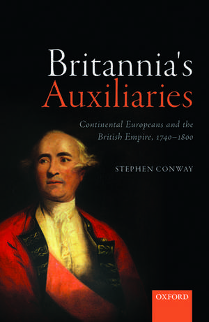 Britannia's Auxiliaries: Continental Europeans and the British Empire, 1740-1800 de Stephen Conway