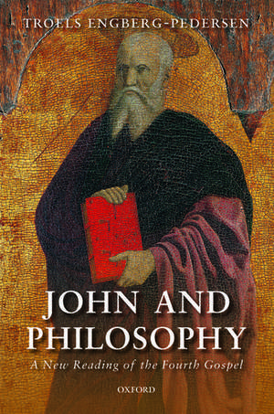 John and Philosophy: A New Reading of the Fourth Gospel de Troels Engberg-Pedersen