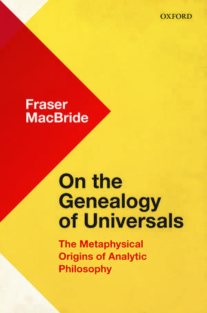 On the Genealogy of Universals: The Metaphysical Origins of Analytic Philosophy de Fraser MacBride