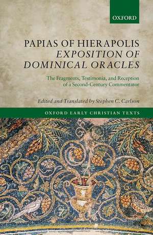 Papias of Hierapolis Exposition of Dominical Oracles: The Fragments, Testimonia, and Reception of a Second-Century Commentator de Stephen C. Carlson