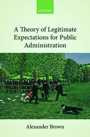 A Theory of Legitimate Expectations for Public Administration de Alexander Brown