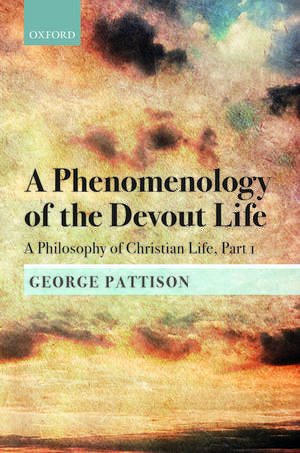 A Phenomenology of the Devout Life: A Philosophy of Christian Life, Part I de George Pattison