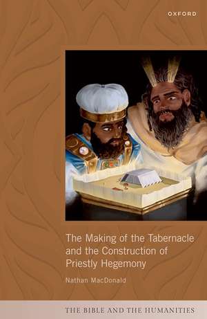 The Making of the Tabernacle and the Construction of Priestly Hegemony de Nathan MacDonald