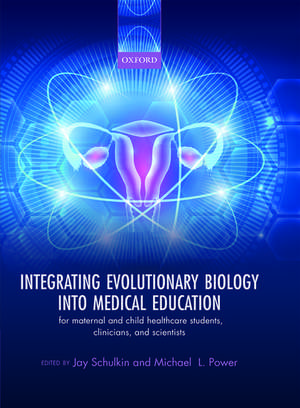 Integrating Evolutionary Biology into Medical Education: for maternal and child healthcare students, clinicians, and scientists de Jay Schulkin