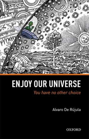 Enjoy Our Universe: You Have No Other Choice de Alvaro De Rújula