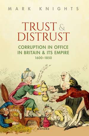 Trust and Distrust: Corruption in Office in Britain and its Empire, 1600-1850 de Mark Knights