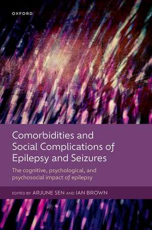 Comorbidities and Social Complications of Epilepsy and Seizures: The cognitive, psychological and psychosocial impact of epilepsy de Arjune Sen