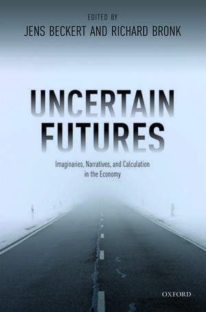 Uncertain Futures: Imaginaries, Narratives, and Calculation in the Economy de Jens Beckert