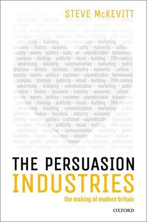 The Persuasion Industries: The Making of Modern Britain de Steven McKevitt