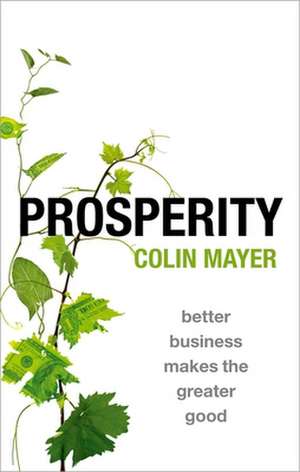 Prosperity: Better Business Makes the Greater Good de Colin Mayer