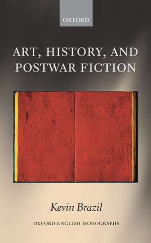 Art, History, and Postwar Fiction de Kevin Brazil