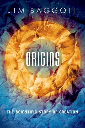 Origins: The Scientific Story of Creation de Jim Baggott