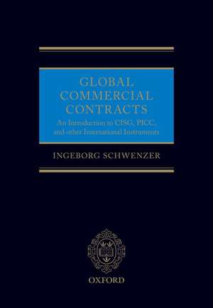 Global Commercial Contracts: An Introduction to CISG, PICC, and other International Instruments de Ingeborg Schwenzer