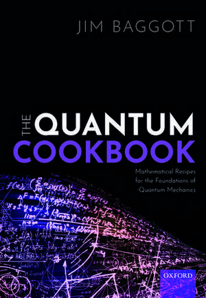 The Quantum Cookbook: Mathematical Recipes for the Foundations of Quantum Mechanics de Jim Baggott