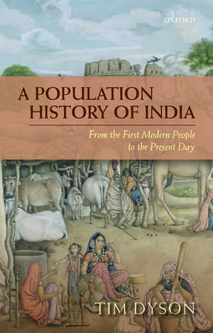 A Population History of India: From the First Modern People to the Present Day de Tim Dyson