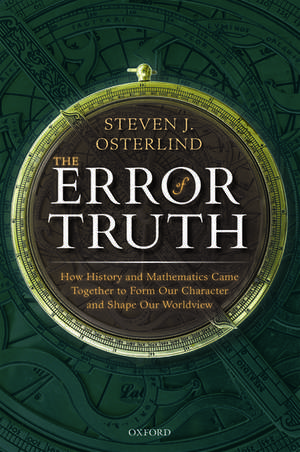 The Error of Truth: How History and Mathematics Came Together to Form Our Character and Shape Our Worldview de Steven J. Osterlind