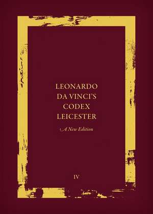 Leonardo da Vinci's Codex Leicester: A New Edition: Volume IV: Paraphrase And Commentary de Domenico Laurenza