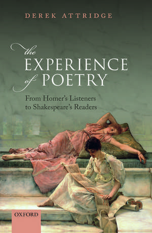 The Experience of Poetry: From Homer's Listeners to Shakespeare's Readers de Derek Attridge