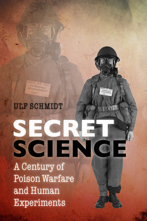 Secret Science: A Century of Poison Warfare and Human Experiments de Ulf Schmidt