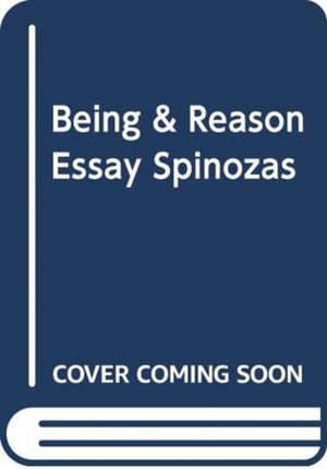 Being and Reason: An Essay on Spinoza's Metaphysics de Martin Lin