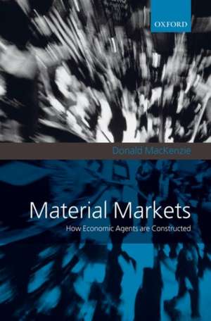 Material Markets: How Economic Agents are Constructed de Donald MacKenzie