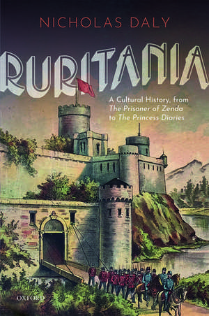 Ruritania: A Cultural History, from The Prisoner of Zenda to the Princess Diaries de Nicholas Daly